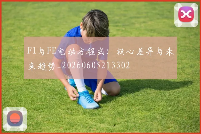 F1与FE电动方程式：核心差异与未来趋势_20260605213302