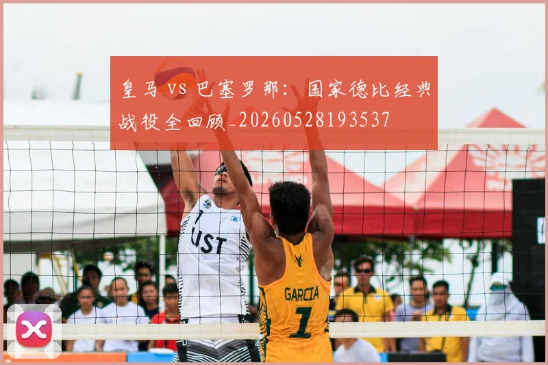 皇马 vs 巴塞罗那：国家德比经典战役全回顾_20260528193537