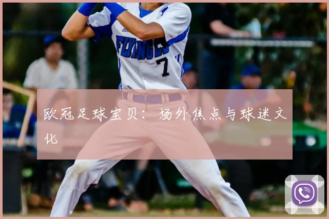 欧冠足球宝贝：场外焦点与球迷文化