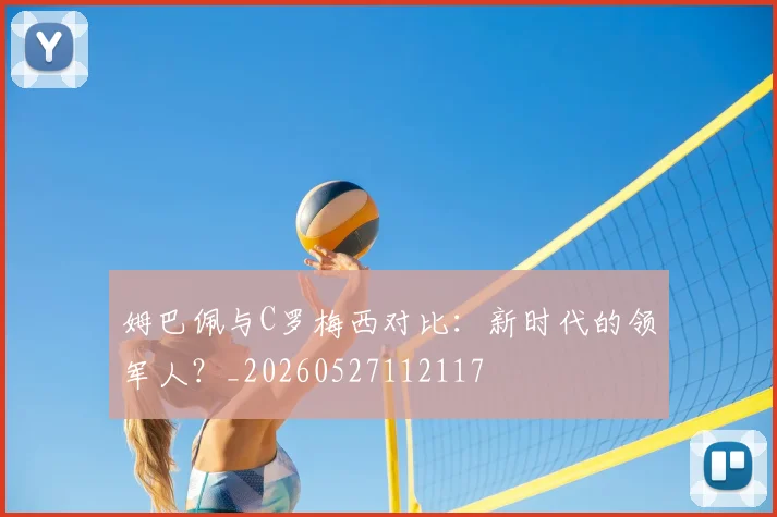 姆巴佩与C罗梅西对比：新时代的领军人？_20260527112117